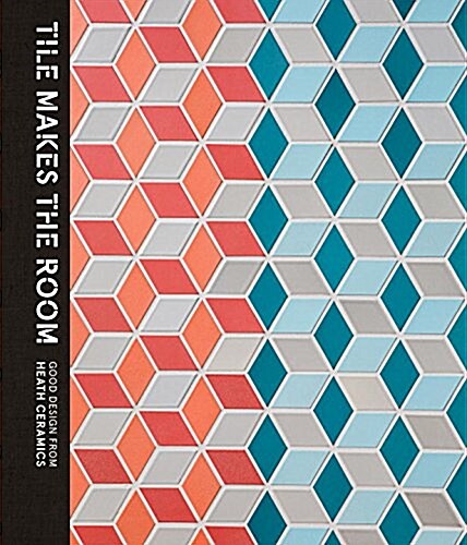 Tile Makes the Room: Good Design from Heath Ceramics (Hardcover)