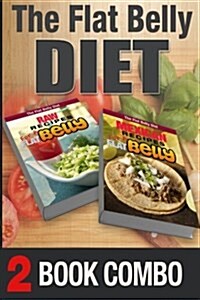 Mexican Recipes for a Flat Belly and Raw Recipes for a Flat Belly: 2 Book Combo (Paperback)