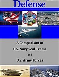 A Comparison of U.S. Navy Seal Teams and U.S. Army Forces (Paperback)