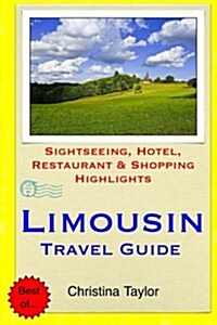 Limousin Travel Guide: Sightseeing, Hotel, Restaurant & Shopping Highlights (Paperback)
