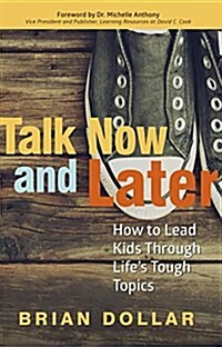 Talk Now and Later: How to Lead Kids Through Lifes Tough Topics (Paperback)