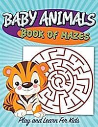 Baby Animals Book of Mazes: Play and Learn for Kids (Paperback)