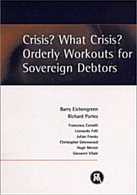 Crisis? What Crisis?: Orderly Workouts for Sovereign Debtors (Paperback)
