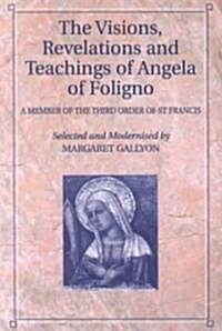 Visions, Revelations & Teachings of Angela of Foligno : A Member of the Third Order of St. Francis (Paperback)