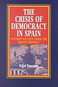 Crisis of Democracy in Spain : Centrist Politics Under the Second Republic 1931-1936 (Hardcover)