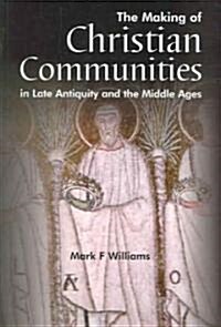 The Making of Christian Communities in Late Antiquity and the Middle Ages (Paperback)