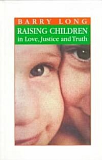 Raising Children in Love, Justice and Truth : In Love, Justice and Truth (Paperback)