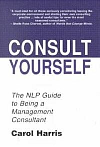 Consult Yourself: The NLP Guide to Being a Management Consultant (Hardcover)