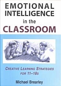 Emotional Intelligence in the Classroom : Creative Learning Strategies for 11-18 year olds (Paperback)