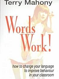 Words Work! : How to Change Your Language to Improve Behaviour in Your Classroom (Paperback)