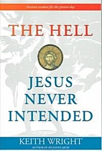 The Hell Jesus Never Intended (Paperback)