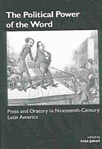 The Political Power of the Word : Press and Oratory in Nineteenth-century Latin America (Paperback)