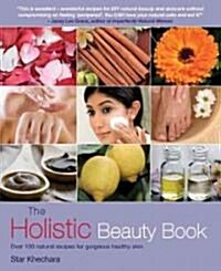 The Holistic Beauty Book : With Over 100 Natural Recipes for Gorgeous, Healthy Skin (Paperback)