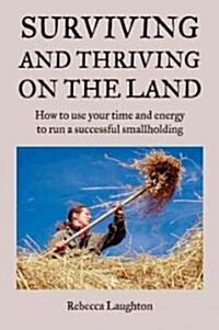 Surviving and Thriving on the Land : How to Use Your Spare Time and Energy to Run a Successful Smallholding (Paperback)