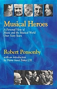 Musical Heroes : A Personal View of Music and the Musical World Over Sixty Years (Paperback)