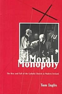 Moral Monopoly: Rise and Fall of the Catholic Church in Modern Ireland: Rise and Fall of the Catholic Church in Modern Ireland (Paperback, Revised)