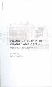 Changing Shades of Orange and Green: Redefining the Union and Nation Incontemporary Ireland: Redefining the Union and Nation Incontemporary Ireland (Paperback)