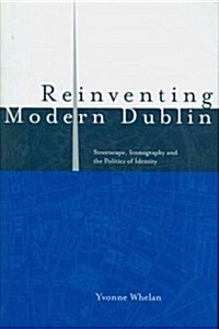 Reinventing Modern Dublin: Streetscape, Iconography and the Politics of Identity: Streetscape, Iconography and the Politics of Identity (Hardcover)