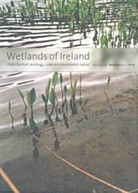 Wetlands of Ireland: Distribution, Ecology, Uses and Economic Value: Distribution, Ecology, Uses and Economic Value (Paperback)