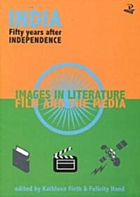 India 50 Years After Independance : Images in Literature, Film and the Media (Paperback)