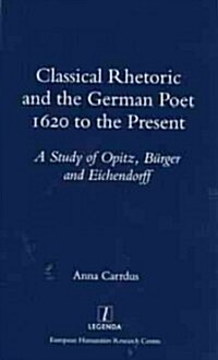 Classical Rhetoric and the German Poet : 1620 to the Present - Study of Opitz, Burger and Eichendorff (Paperback)