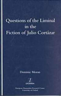 Questions of the Liminal in the Fiction of Julio Cortazar (Paperback)