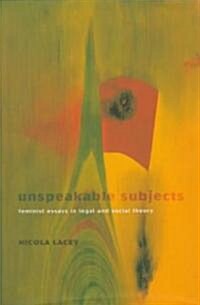 Unspeakable Subjects : Feminist Essays in Legal and Social Theory (Hardcover)