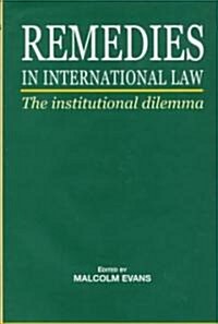 Remedies in International Law : The Institutional Dilemma (Hardcover)