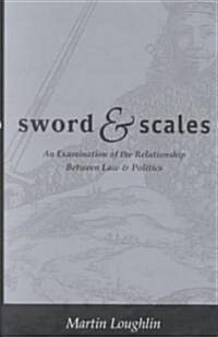 Sword and Scales : An Examination of the Relationship Between Law and Politics (Hardcover)