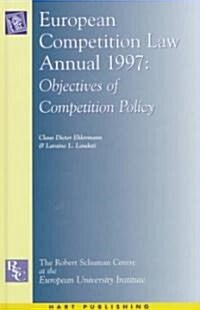 European Competition Law Annual 1997 : Objectives of Competition Policy (Hardcover)