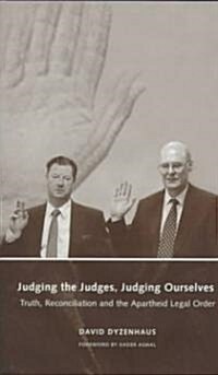 Judging the Judges, Judging Ourselves : Truth, Reconciliation and the Apartheid Legal Order (Hardcover)