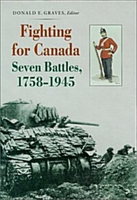 Fighting for Canada: Seven Battles, 1758-1945 (Hardcover)