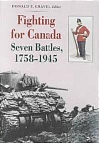 Fighting for Canada: Seven Battles, 1758-1945 (Paperback)