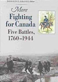 More Fighting for Canada: Five Battles, 1760-1944 (Paperback)