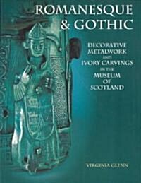 Romanesque and Gothic Decorative Metalwork and Ivory Carvings : In the Museum of Scotland (Paperback)