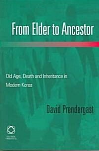 From Elder to Ancestor: Old Age, Death and Inheritance in Modern Korea (Hardcover)