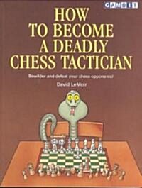 How to Become a Deadly Chess Tactician : Terrorize and Bewilder Your Chess Opponents! (Paperback)