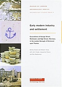 Early Modern Industry and Settlement : Excavations at George Street, Richmond, and High Street, Mortlake (Paperback)