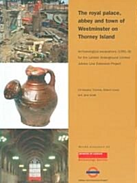 Royal palace, abbey and town of Westminster on Thorney Island : Archaeological Excavations (1991-8) for the London Underground Limited Jubilee Line Ex (Paperback)