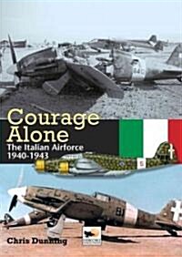 Courage Alone : The Italian Air Force 1940-1943 (Hardcover)