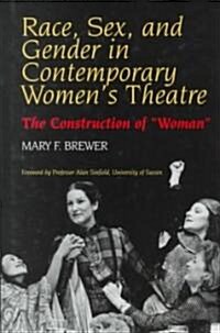 Race, Sex, and Gender in Contemporary Womens Theatre : The Construction of Woman (Hardcover)