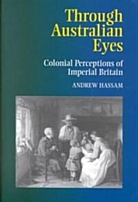 Through Australian Eyes : Colonial Perceptions of Imperial Britain (Paperback)