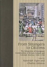 From Strangers to Citizens : The Integration of Immigrant Communities in Britain, Ireland and Colonial America, 1550-1750 (Hardcover)