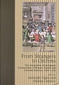 From Strangers to Citizens : The Integration of Immigrant Communities in Britain, Ireland and Colonial America, 1550-1750 (Paperback)