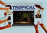A Practical Guide to Setting Up Your Tropical Freshwater Aqum (Hardcover)