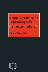 Teoria y Practica de la Historiografia Hispanica Medieval (Paperback)
