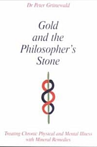 Gold and the Philosophers Stone : Treating Chronic Physical and Mental Illness with Mineral Remedies (Paperback)