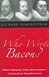 Who Wrote Bacon? : William Shakespeare, Francis Bacon and James I, a Mystery of the Twenty-first Century (Paperback)