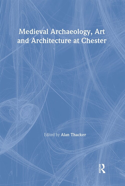 Medieval Archaeology, Art and Architecture at Chester (Hardcover)