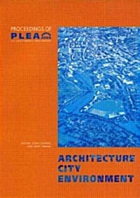 Architecture City Environment : Proceedings of PLEA 2000, Cambridge, UK 2-5 July 2000 (Paperback)